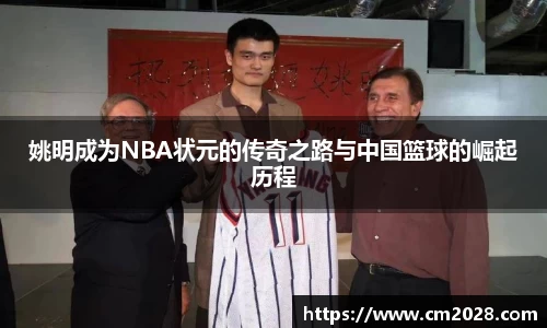 姚明成为NBA状元的传奇之路与中国篮球的崛起历程
