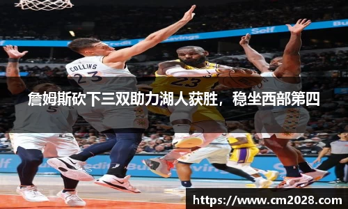 詹姆斯砍下三双助力湖人获胜，稳坐西部第四