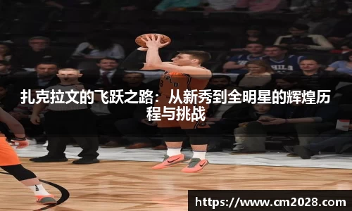 扎克拉文的飞跃之路：从新秀到全明星的辉煌历程与挑战